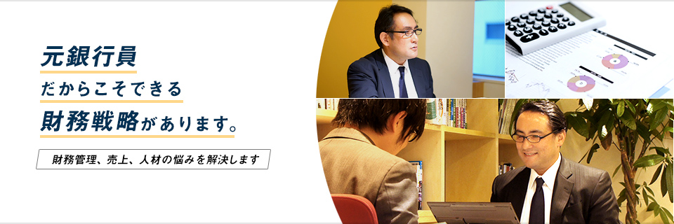 元銀行員だからこそできる財務戦略があります。財務管理、売上、人材の悩みを解決します。